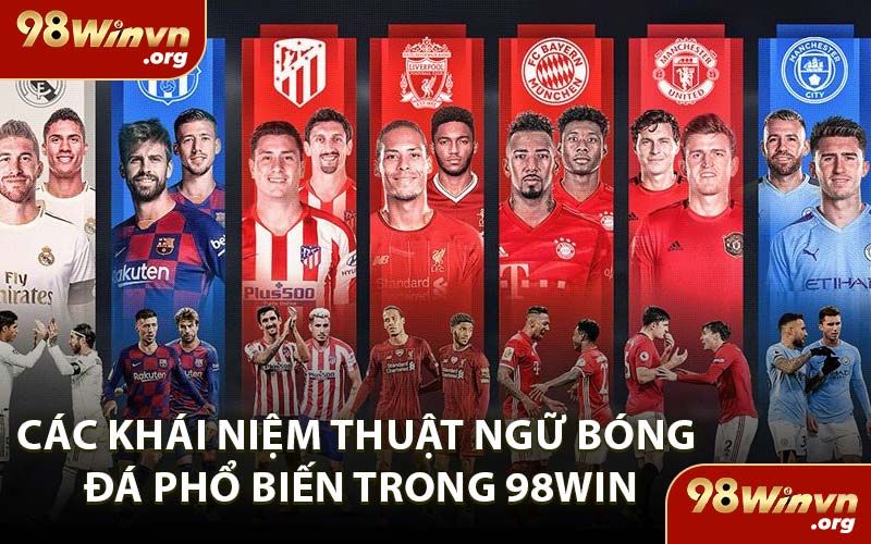 Các Khái Niệm Thuật Ngữ Bóng Đá Phổ Biến Trong 98WIN