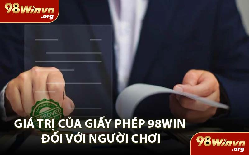 Giá Trị Của Giấy Phép 98WIN Đối Với Người Chơi