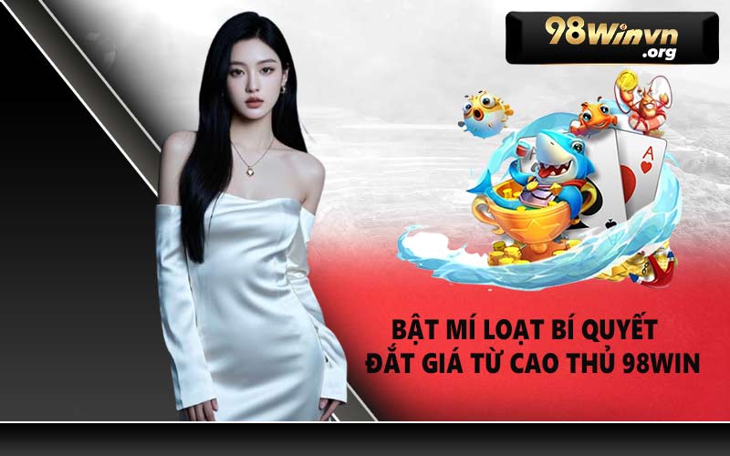 Bật mí loạt bí quyết đắt giá từ cao thủ 98WIN