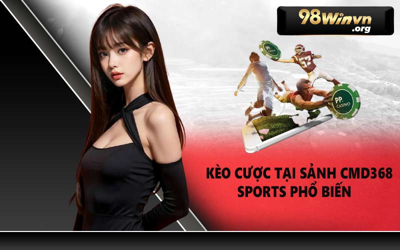 Kèo cược tại sảnh CMD368 sports phổ biến 