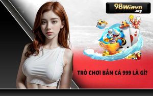 Trò chơi bắn cá 999 là gì?