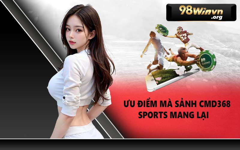 Ưu điểm mà sảnh CMD368 sports mang lại 