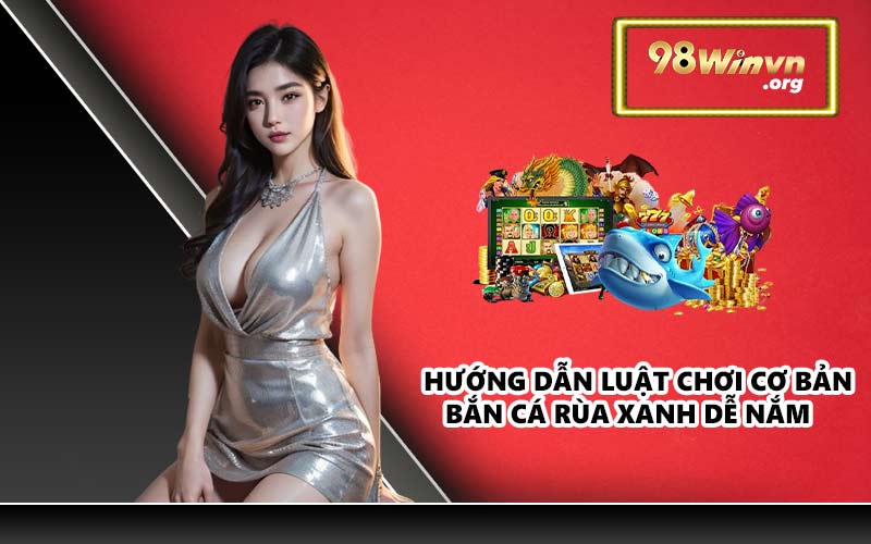 Hướng dẫn luật chơi cơ bản Bắn Cá Rùa Xanh dễ nắm