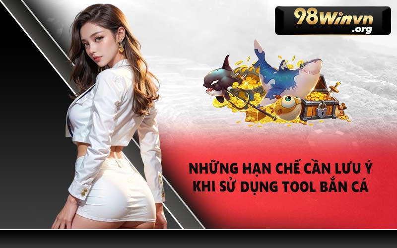 Những hạn chế cần lưu ý khi sử dụng tool bắn cá