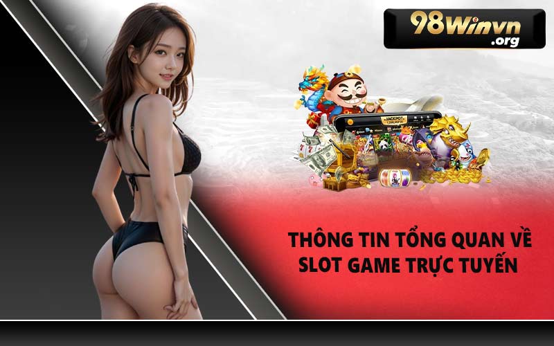 Thông tin tổng quan về slot game trực tuyến